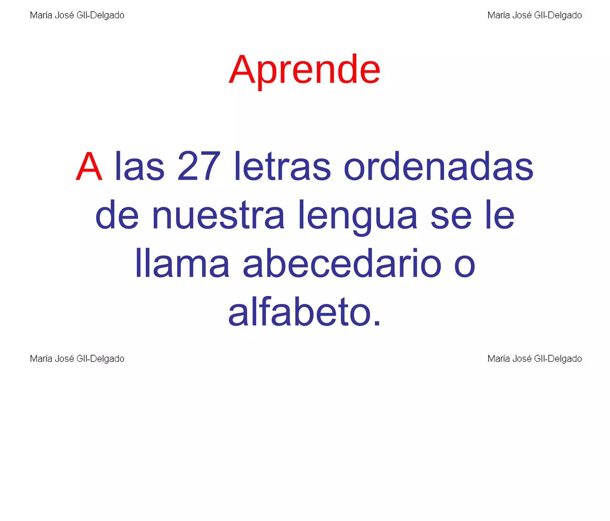 Aprende A  las 27 letras ordenadas de nuestra lengua se le llama abecedario o alfabeto. 