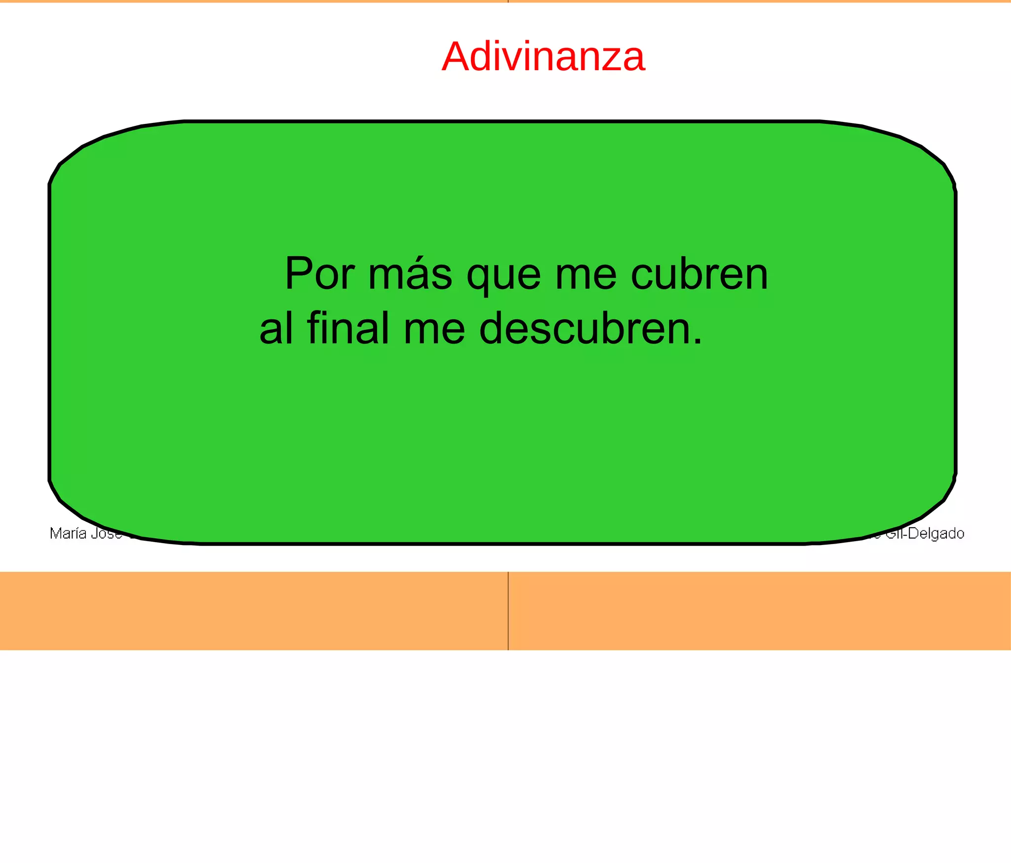 Adivinanza Por más que me cubren al final me descubren. 