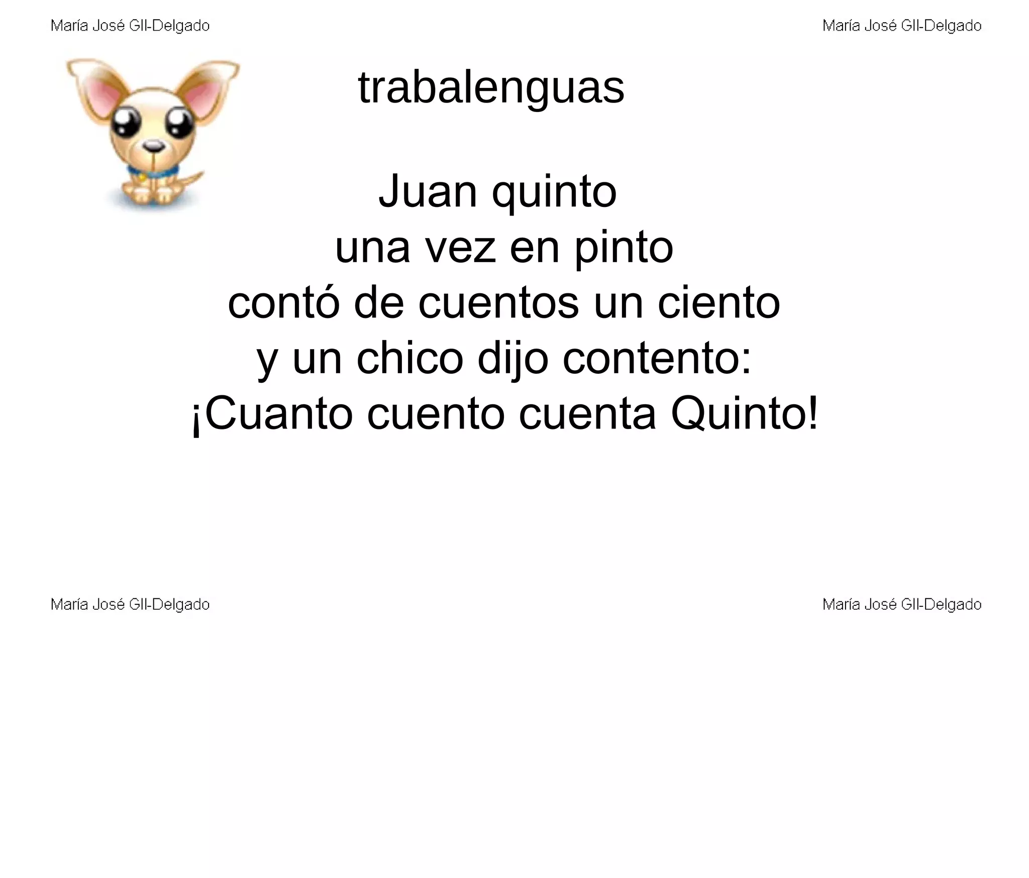 trabalenguas Juan quinto  una vez en pinto contó de cuentos un ciento y un chico dijo contento: ¡Cuanto cuento cuenta Quinto! 