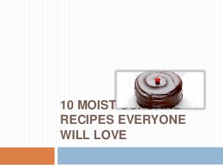 10 MOIST CUPCAKE
RECIPES EVERYONE
WILL LOVE
 