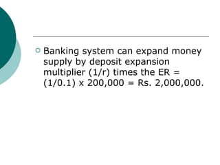 Banking system can expand money supply by deposit expansion multiplier (1/r) times the ER = (1/0.1) x 200,000 = Rs. 2,000,000. 