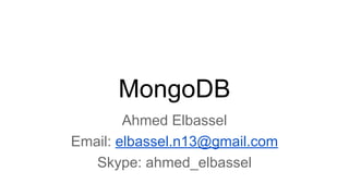 MongoDB
Ahmed Elbassel
Email: elbassel.n13@gmail.com
Skype: ahmed_elbassel
 