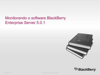 Monitorando o software BlackBerry Enterprise Server5.0.1 716-02047-485 © 2010 Research In Motion Limited 
