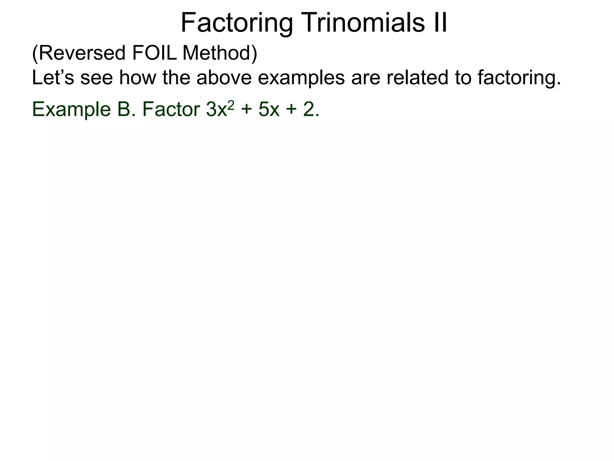 Example B. Factor 3x2 + 5x + 2.
Factoring Trinomials II
(Reversed FOIL Method)
Let’s see how the above examples are related to factoring.
 