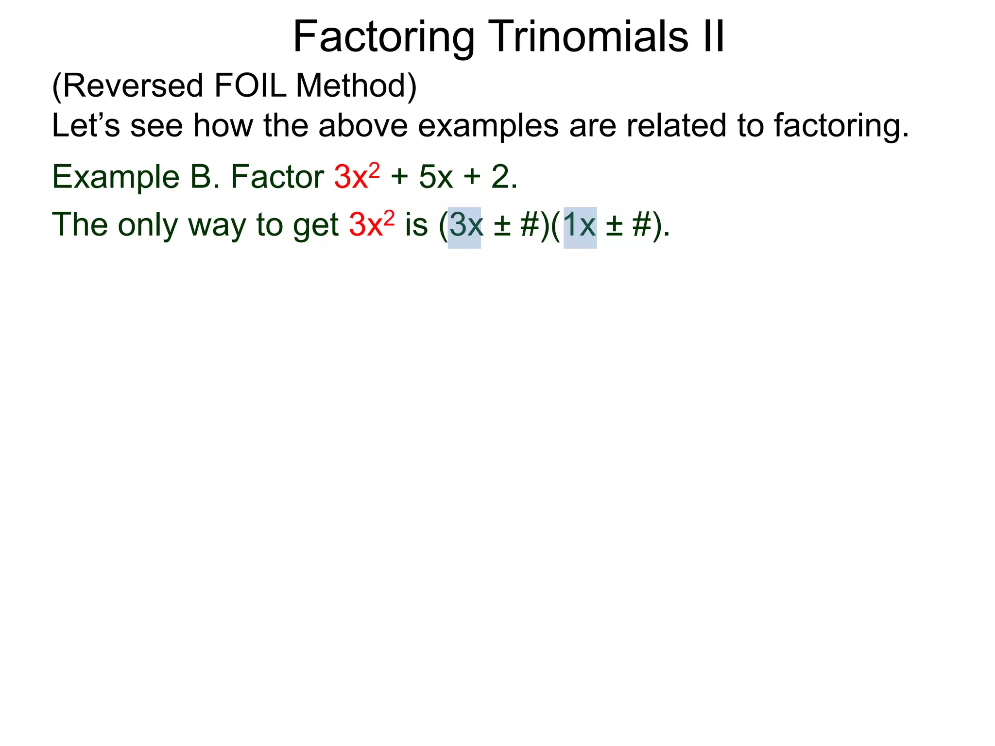 Example B. Factor 3x2 + 5x + 2.
The only way to get 3x2 is (3x ± #)(1x ± #).
Factoring Trinomials II
(Reversed FOIL Method)
Let’s see how the above examples are related to factoring.
 