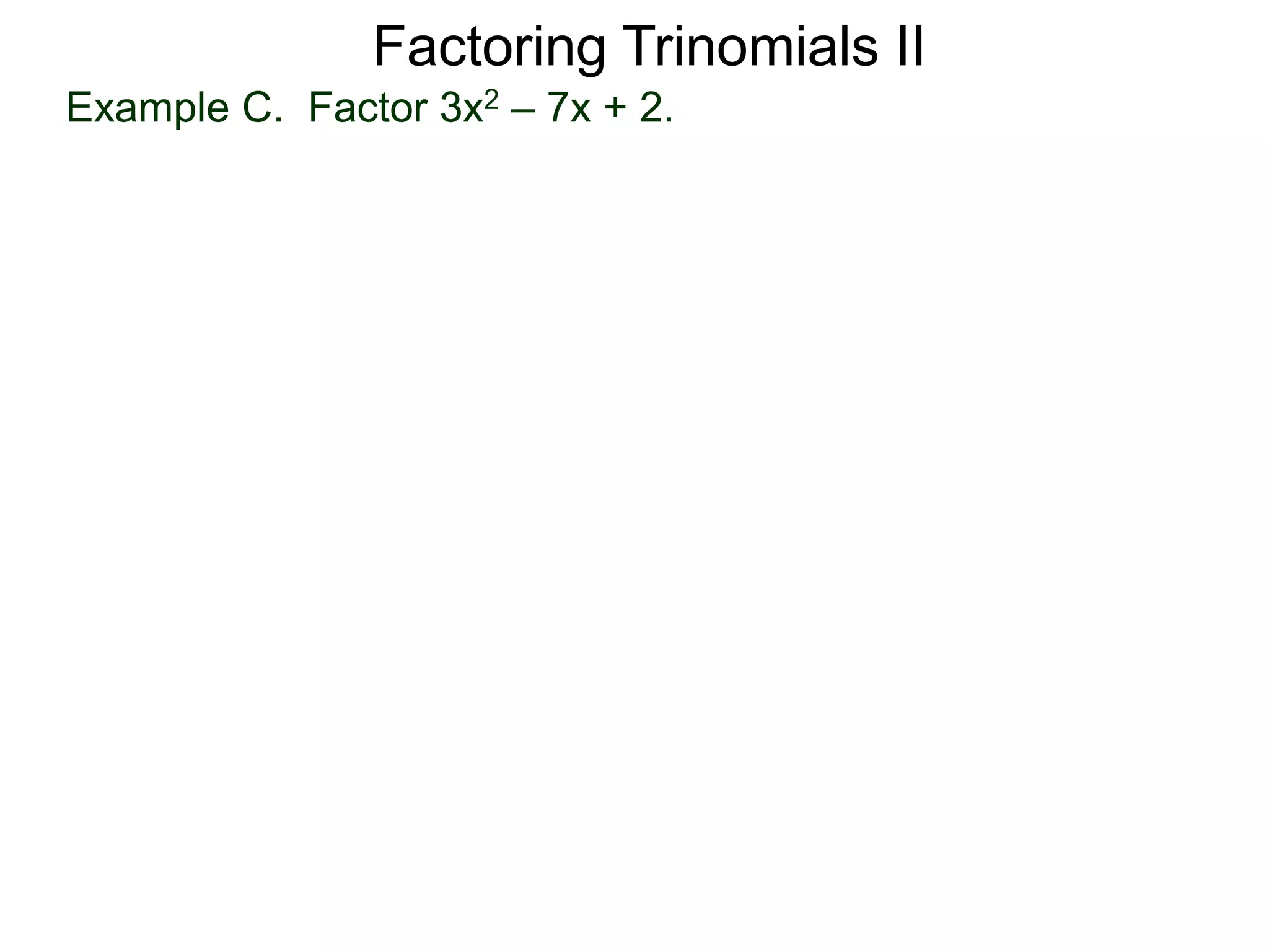 Factoring Trinomials II
Example C. Factor 3x2 – 7x + 2.
 