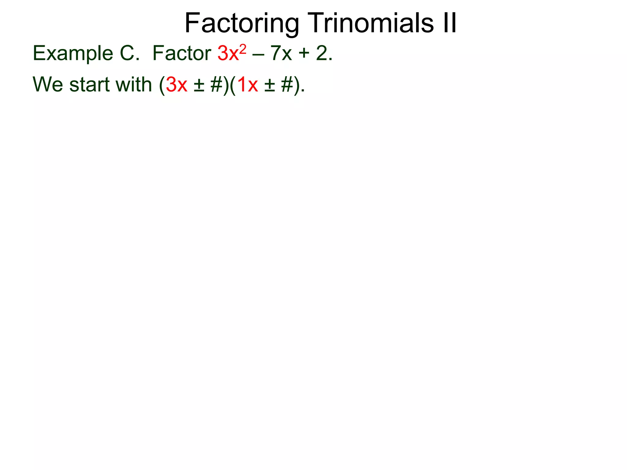 Factoring Trinomials II
Example C. Factor 3x2 – 7x + 2.
We start with (3x ± #)(1x ± #).
 