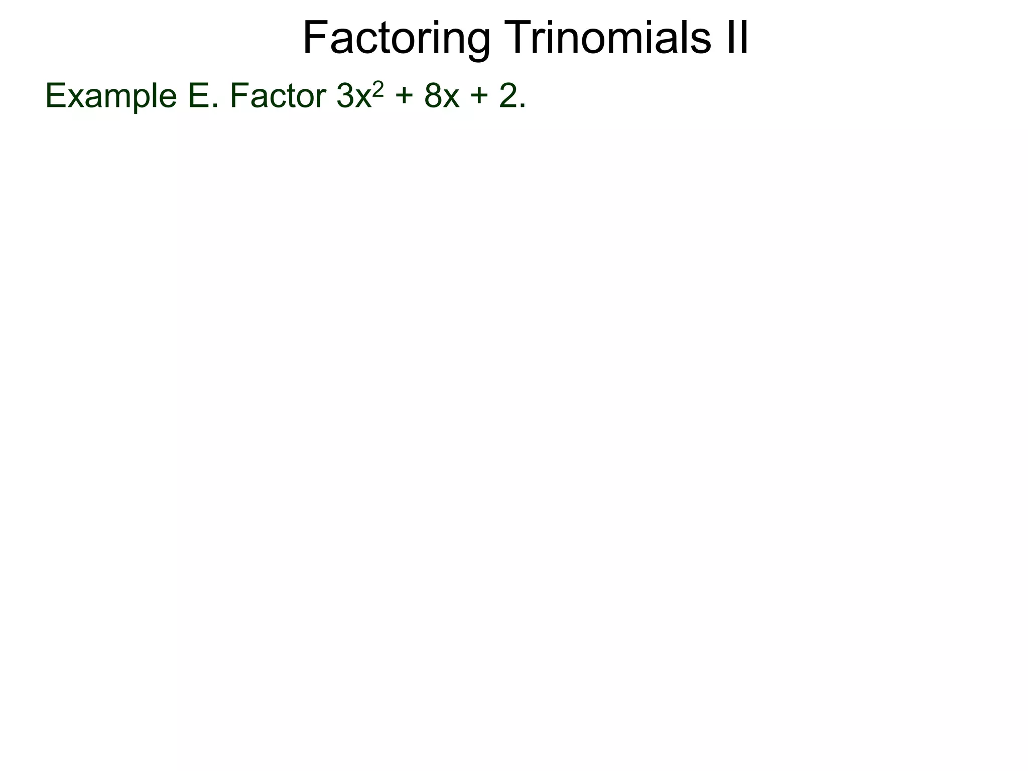 Example E. Factor 3x2 + 8x + 2.
Factoring Trinomials II
 