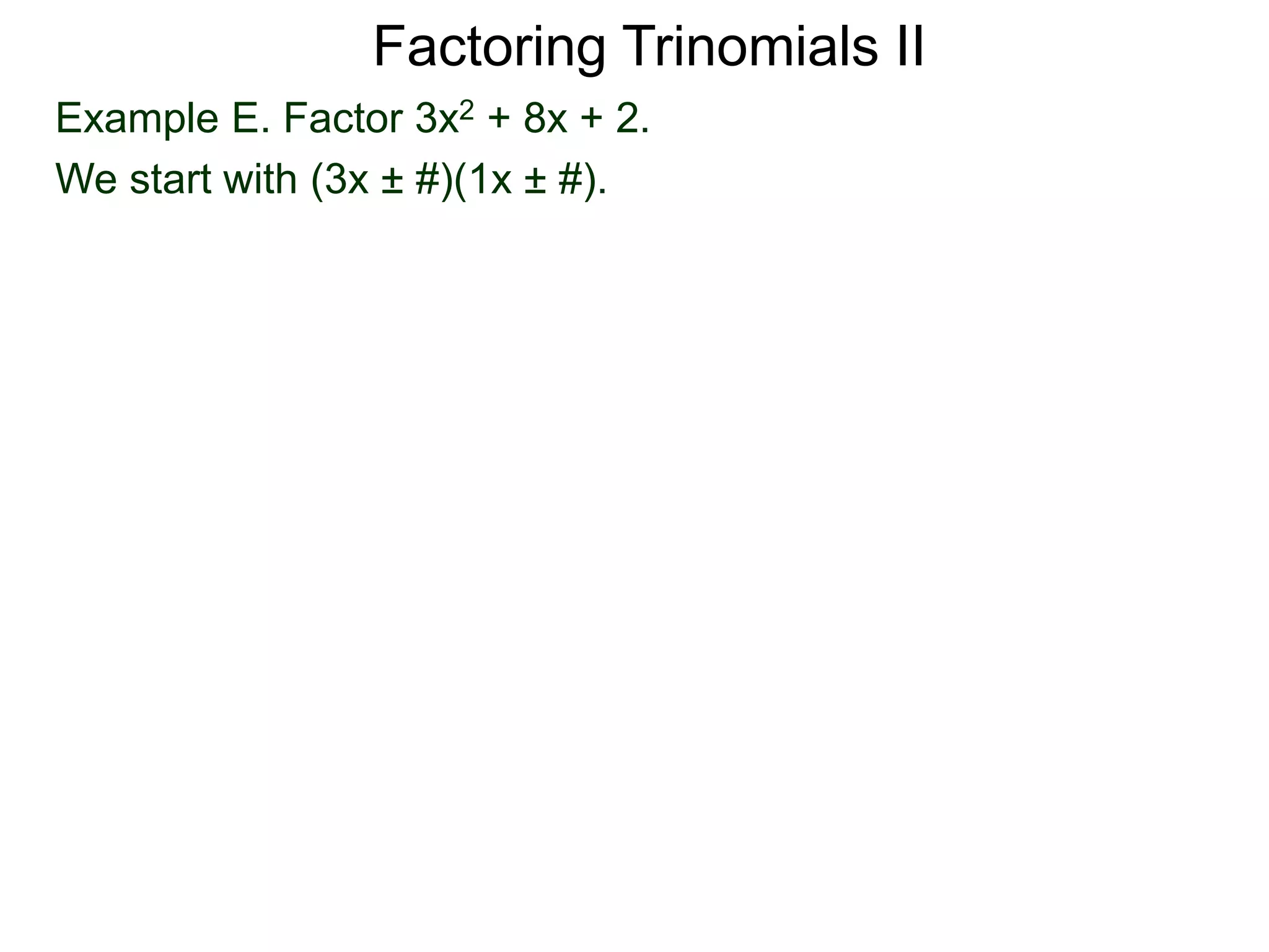 Example E. Factor 3x2 + 8x + 2.
We start with (3x ± #)(1x ± #).
Factoring Trinomials II
 