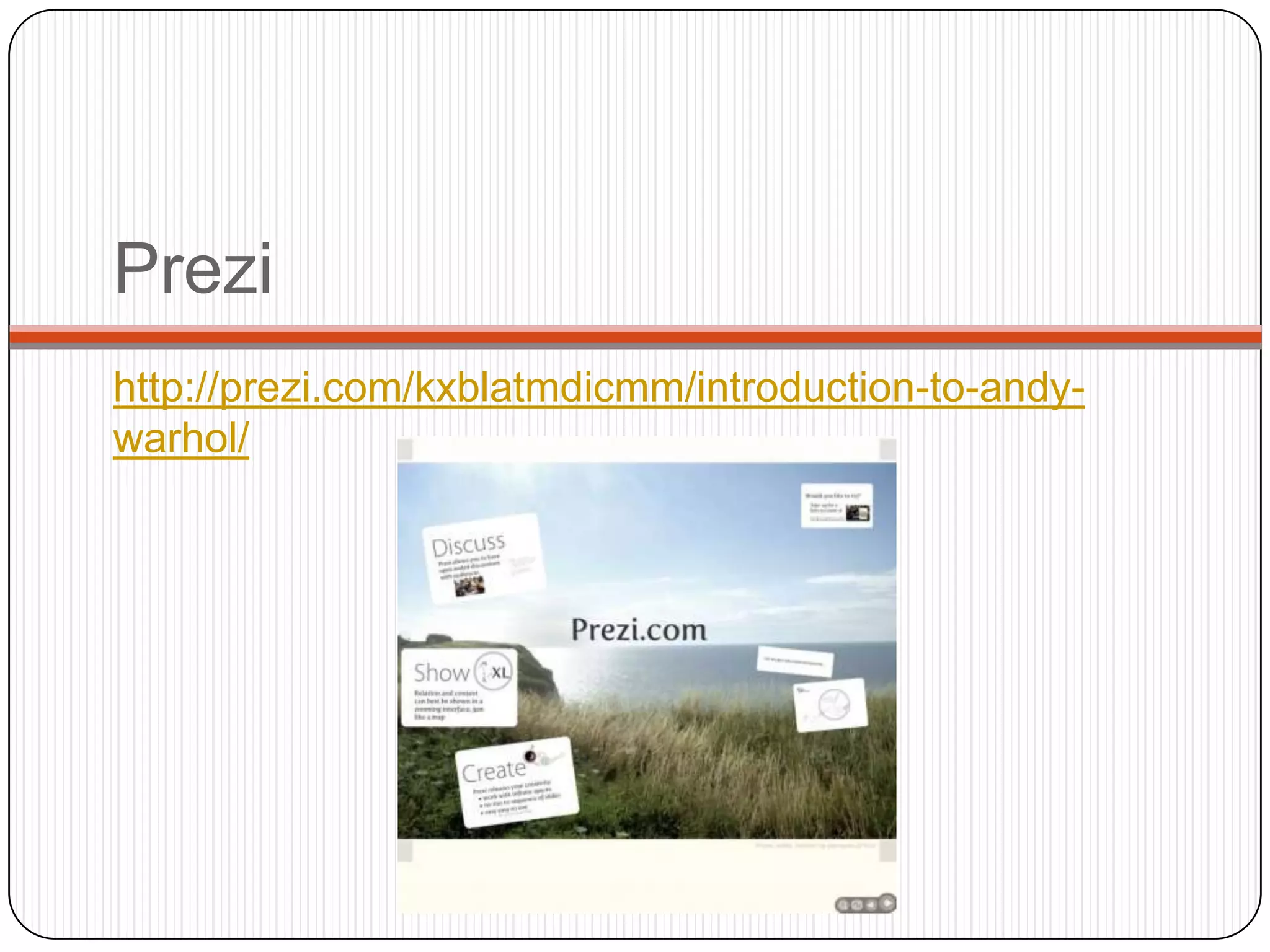 Prezi
http://prezi.com/kxblatmdicmm/introduction-to-andy-
warhol/