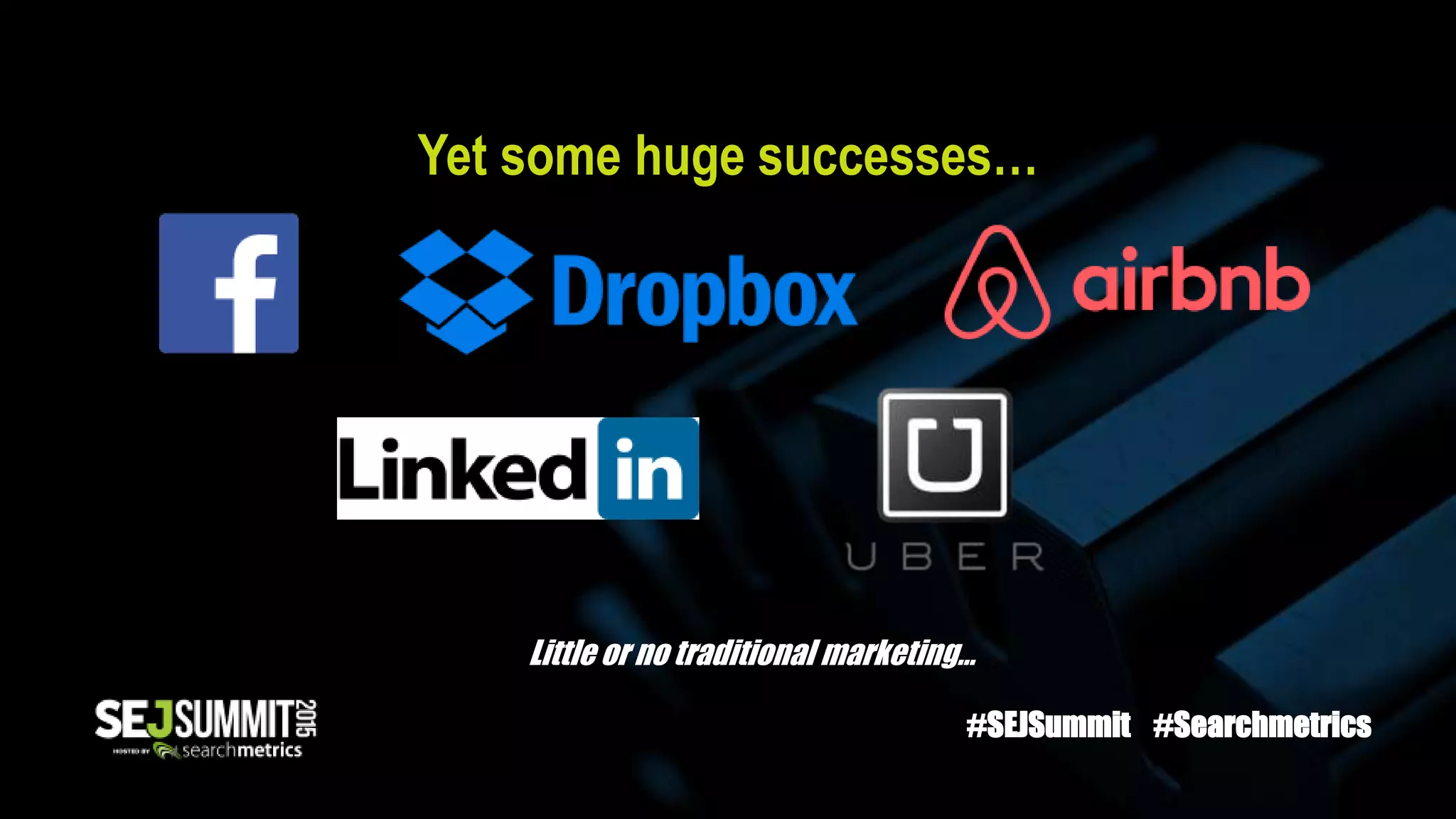 Yet some huge successes…
Little or no traditional marketing…
#SEJSummit #Searchmetrics
 