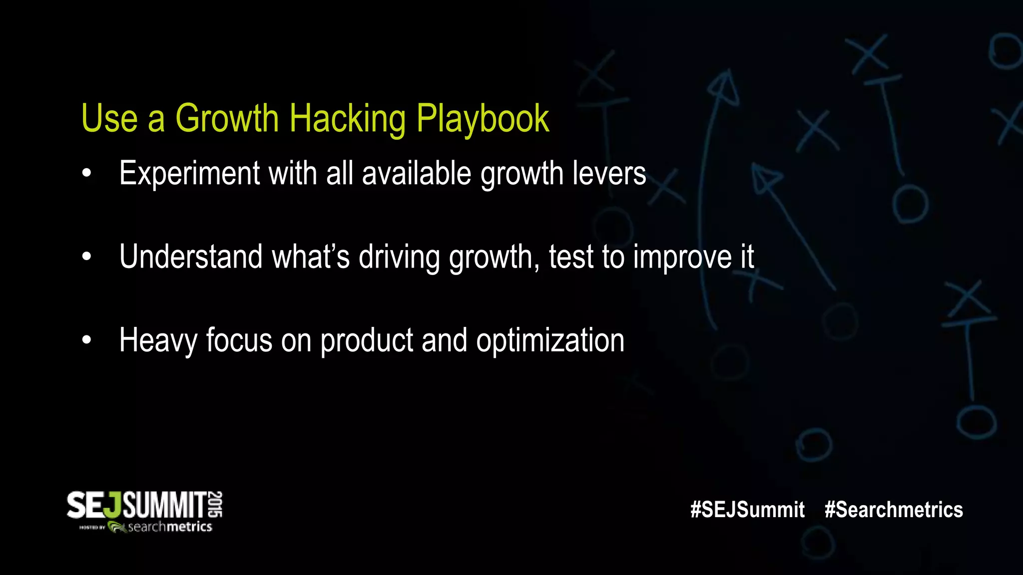 Use a Growth Hacking Playbook
• Experiment with all available growth levers
• Understand what’s driving growth, test to improve it
• Heavy focus on product and optimization
#SEJSummit #Searchmetrics
 