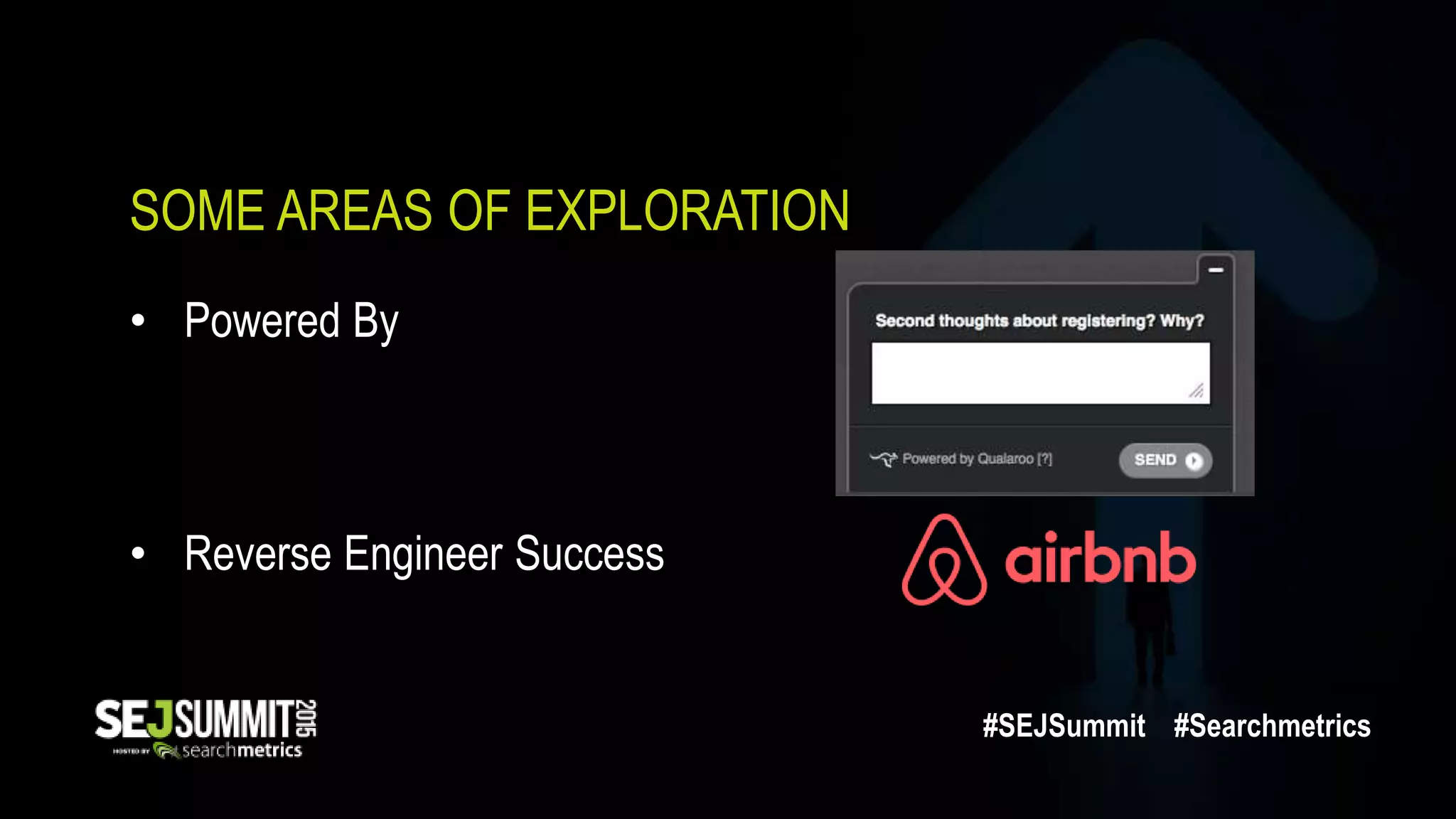 SOME AREAS OF EXPLORATION
• Powered By
• Reverse Engineer Success
#SEJSummit #Searchmetrics
 
