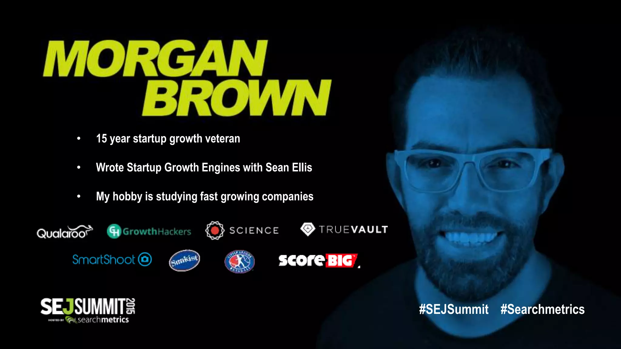 • 15 year startup growth veteran
• Wrote Startup Growth Engines with Sean Ellis
• My hobby is studying fast growing companies
#SEJSummit #Searchmetrics
 