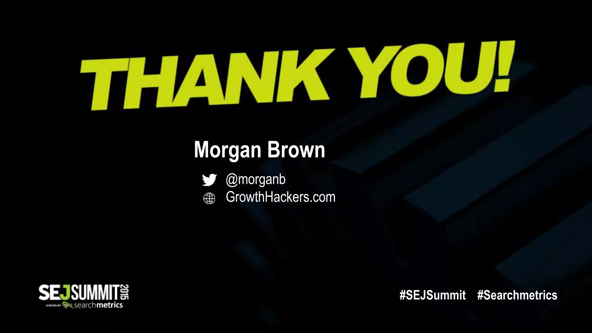 Morgan Brown
@morganb
GrowthHackers.com
#SEJSummit #Searchmetrics
 