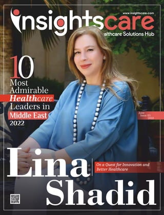 1
0
Most
Admirable
Leaders in
2022
Healthcare
Middle East
June
Issue 03
2022
Lina
Shadid
On a Quest for Innovation and
Better Healthcare
 