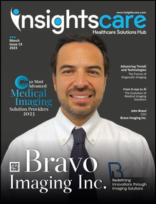 Advancing Trends
and Technologies
The Future of
Diagnos c Imaging
From X-rays to AI
The Evolu on of
Medical Imaging
Solu ons
March
Issue 13
2023
John Bravo
CEO
Bravo Imaging Inc.
Bravo
Imaging Inc.
10 Most
Advanced
Solution Providers
2023
 