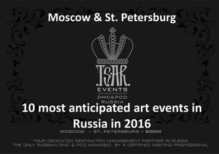 10 most anticipated art events in
Russia in 2016
Moscow & St. Petersburg
 