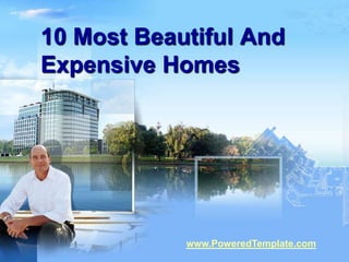 10 Most Beautiful And
Expensive Homes




            www.PoweredTemplate.com
 