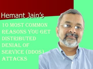Hemant Jain’s  10 Most Common Reasons You Get Distributed  Denial of Service (DDoS) Attacks 
