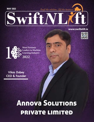 L
Swift ft
Swift the solution, Lift the business!
MAY 2022
www.swiftnlift.in
1
Most Dynamic
Leaders in Machine
Learning Industry
2022
Annova Solutions
private limited
Vikas Dubey
CEO & Founder
 