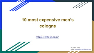 10 most expensive men’s
cologne
https://giftexo.com/
BY: Kartik Arora
Email: Arora.kartik167@gmail.com
 