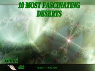 10 MOST FASCINATING DESERTS 18.06.11   11:27 AM Yanni click 