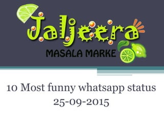 10 Most funny whatsapp status
25-09-2015
 