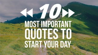 10Most important
Quotes to
Start your day
 