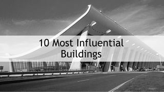 10 Most Influential
Buildings
 
