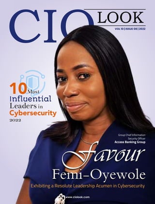 VOL 10 | ISSUE 08 | 2022
Exhibiting a Resolute Leadership Acumen in Cybersecurity
Inﬂuential
Leadersin
Cybersecurity
2022
Most
10
Group Chief Information
Security Officer
Access Banking Group
Favour
Femi-Oyewole
 