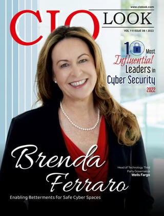 VOL 11I ISSUE 08 I 2022
Enabling Betterments for Safe Cyber Spaces
Brenda
Ferraro
Head of Technology Third
Party Governance
Wells Fargo
1
1
1 Most
Leaders
Leaders
Leadersin
Cyber Security
Cyber Security
Cyber Security
2022
Inﬂuential
 