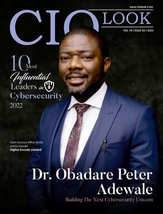 VOL 10 I ISSUE 02 I 2022
Building The Next Cybersecurity Unicorn
Dr. Obadare Peter
Chief Visionary Oﬃcer (CVO)
and Co-founder
Digital Encode Limited
in
2022
Cybersecurity
Leaders
Influential
Most
Adewale
 