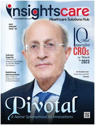 Industry
Sagacity
The Impact of
Emerging Technologies
on The Pre-Clinical
CRO Market
Most
Dr Ibrahim Farr
Chairman and CEO
Pivotal
Redeﬁning
Advancements
Role of CROs in
Shaping the Future
of Clinical Research
A Name Synonymous to Innova ons
 