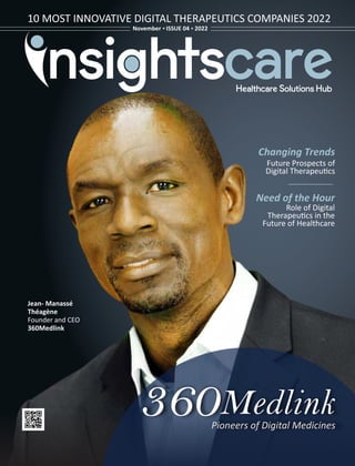 10 MOST INNOVATIVE DIGITAL THERAPEUTICS COMPANIES 2022
November ISSUE 04 2022
Need of the Hour
Role of Digital
Therapeu cs in the
Future of Healthcare
Changing Trends
Future Prospects of
Digital Therapeu cs
Jean- Manassé
Théagène
Founder and CEO
360Medlink
Medlink
Pioneers of Digital Medicines
360
 