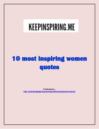 10 most inspiring women
quotes
Published by :
http://www.keepinspiring.me/inspirational-quotes-for-women/
 