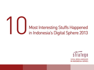 10  Most  Interes,ng  Stuﬀs  Happened  
in  Indonesia’s  Digital  Sphere  2013  
  
Stratego  

 