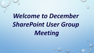Welcome to December
Omaha SharePoint User Group
Meeting

 