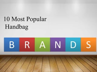 10 Most Popular
Handbag
B R A N D S
 