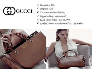  Founded in 1921
 Origin in Italy
 278 stores worldwide(2009)
 Biggest selling Italian brand
 $12.1 billion brand value in 2013
 Ranked 38 most valuable brand 2013 by Forbes
 