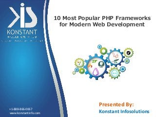 10 Most Popular PHP Frameworks
for Modern Web Development
www.konstantinfo.com
+1-888-866-0067
Presented By:
Konstant Infosolutions
 