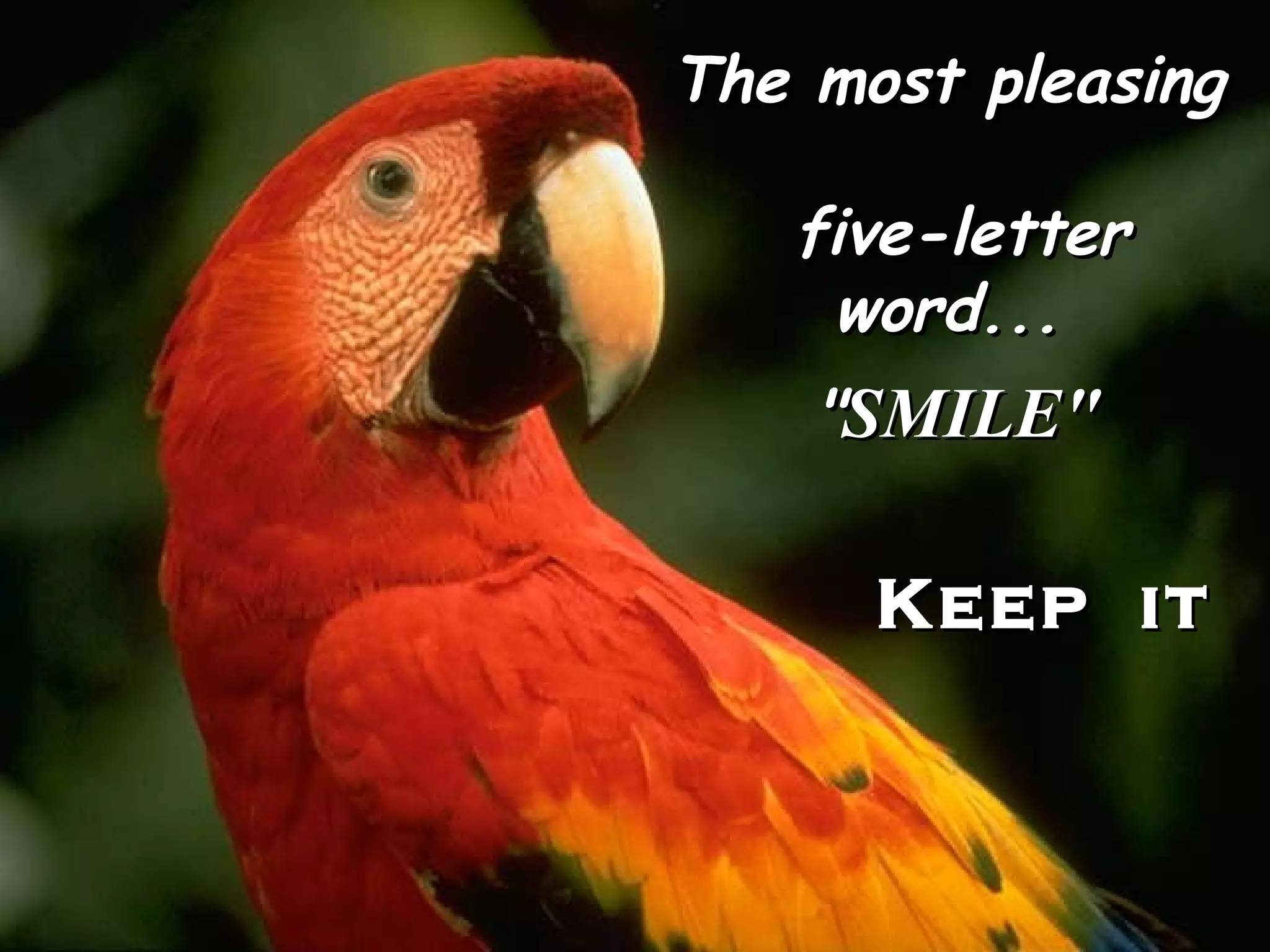 The most pleasing five-letter word... " SMILE" Keep it