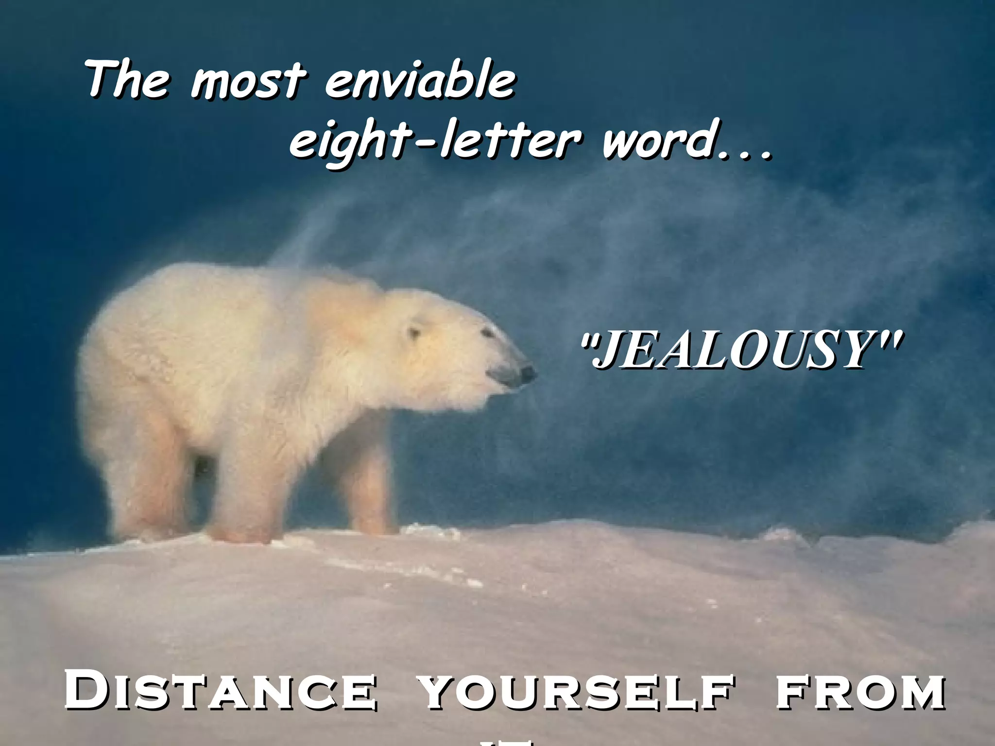The most enviable eight-letter word... " JEALOUSY" Distance yourself from it
