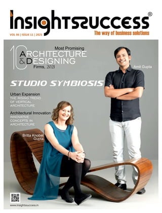 VOL 06 | ISSUE 11 | 2021
Most Promising
ARCHITECTURE
ESIGNING
DFirms, 2021
& Amit Gupta
Britta Knobel
Gupta
Urban Expansion
THE RISING TREND
OF VERTICAL
ARCHITECTURE
Architectural Innovation
INNOVATIVE
CONCEPTS IN
ARCHITECTURE
www.insightssuccess.in
 