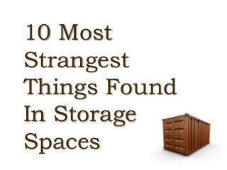 10 Most
Strangest
Things Found
In Storage
Spaces
 