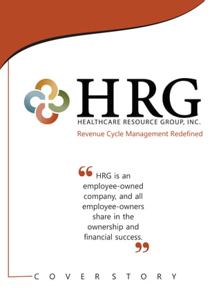 Revenue Cycle Management Redeﬁned
HRG is an
employee-owned
company, and all
employee-owners
share in the
ownership and
ﬁnancial success.
“ “
C O V E R S T O R Y
 