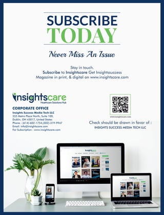 SUBSCRIBE
TODAY
Never Miss An Issue
Stay in touch.
Subscribe to Insightscare Get Insightssuccess
Magazine in print, & digital on www.insightscare.com
Check should be drawn in favor of :
INSIGHTS SUCCESS MEDIA TECH LLC
www.insightscare.com
 