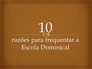 10razões para frequentar aEscola Dominical 