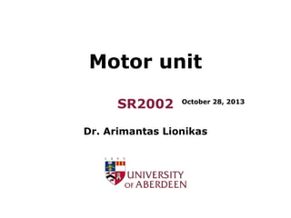 Motor unit
SR2002

October 28, 2013

Dr. Arimantas Lionikas

 