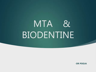 MTA &
BIODENTINE
-DR POOJA
 